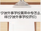 宁波外事学校黄燕中专怎么样(宁波外事学校评价)