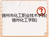 锦州市化工职业技术学院(锦州化工学院)