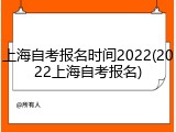 上海自考报名时间2022(2022上海自考报名)