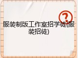 服装制版工作室招学徒(服装招徒)