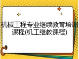 机械工程专业继续教育培训课程(机工继教课程)