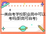 一类自考学校职业高中可以考吗(职高可自考)