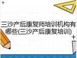 三沙产后康复师培训机构有哪些(三沙产后康复培训)