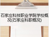 石家庄科技职业学院学校概况(石家庄科职概况)