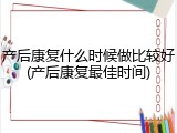 产后康复什么时候做比较好(产后康复最佳时间)