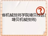 省机械技师学院塘贝校区(塘贝机械技师)