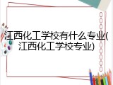 江西化工学校有什么专业(江西化工学校专业)