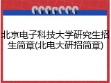 北京电子科技大学研究生招生简章(北电大研招简章)