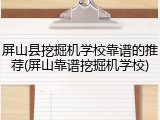 屏山县挖掘机学校靠谱的推荐(屏山靠谱挖掘机学校)