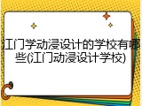 江门学动浸设计的学校有哪些(江门动浸设计学校)