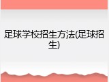 足球学校招生方法(足球招生)
