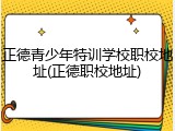 正德青少年特训学校职校地址(正德职校地址)