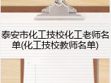 泰安市化工技校化工老师名单(化工技校教师名单)