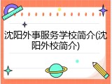 沈阳外事服务学校简介(沈阳外校简介)