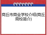 商丘市商业学校介绍(商丘商校简介)