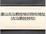 唐山古冶数控培训技校地址(古冶数控技校)