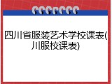 四川省服装艺术学校课表(川服校课表)