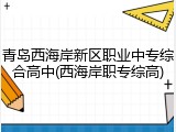 青岛西海岸新区职业中专综合高中(西海岸职专综高)