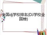 全国dj学校排名(DJ学校全国榜)