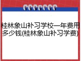 桂林象山补习学校一年费用多少钱(桂林象山补习学费)