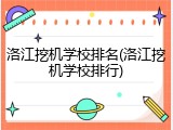 洛江挖机学校排名(洛江挖机学校排行)