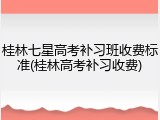 桂林七星高考补习班收费标准(桂林高考补习收费)