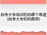 自考大专培训机构哪个靠谱(自考大专机构推荐)