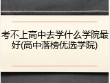 考不上高中去学什么学院最好(高中落榜优选学院)