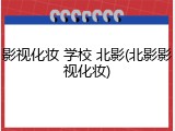 影视化妆 学校 北影(北影影视化妆)