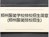 郑州服装学校技校招生简章(郑州服装技校招生)