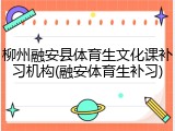 柳州融安县体育生文化课补习机构(融安体育生补习)
