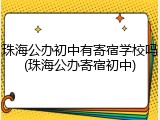 珠海公办初中有寄宿学校吗(珠海公办寄宿初中)