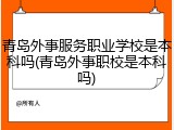 青岛外事服务职业学校是本科吗(青岛外事职校是本科吗)