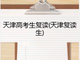 天津高考生复读(天津复读生)