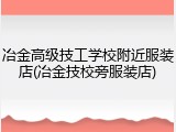 冶金高级技工学校附近服装店(冶金技校旁服装店)
