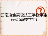 云南冶金高级技工学校学生(云冶高技学生)