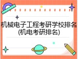 机械电子工程考研学校排名(机电考研排名)