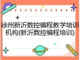 徐州新沂数控编程教学培训机构(新沂数控编程培训)
