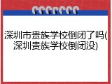 深圳市贵族学校倒闭了吗(深圳贵族学校倒闭没)