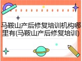 马鞍山产后修复培训机构哪里有(马鞍山产后修复培训)