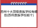 苏州十大顶级贵族学校有哪些(苏州贵族学校前十)