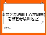 南昌艺考培训中心在哪里(南昌艺考培训地址)