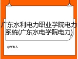 广东水利电力职业学院电力系统(广东水电学院电力)