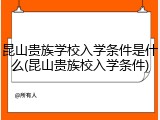 昆山贵族学校入学条件是什么(昆山贵族校入学条件)