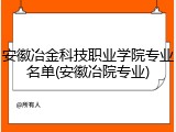 安徽冶金科技职业学院专业名单(安徽冶院专业)