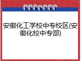 安徽化工学校中专校区(安徽化校中专部)