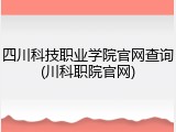 四川科技职业学院官网查询(川科职院官网)