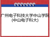 广州电子科技大学中山学院(中山电子科大)