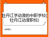 牡丹江学动漫的中职学校(牡丹江动漫职校)
