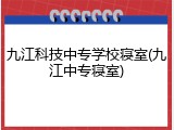 九江科技中专学校寝室(九江中专寝室)
